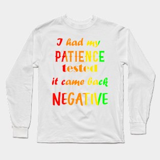 I had my patience tested, it came back negative Long Sleeve T-Shirt